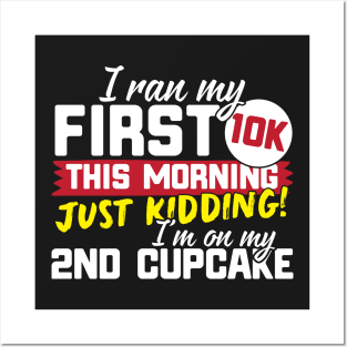 I Ran My First 10K This Morning Just Kidding I'm On My 2nd Cupcake! Posters and Art